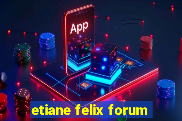 etiane felix forum